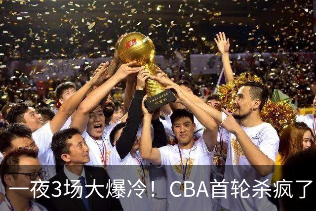 一夜3场大爆冷！CBA首轮杀疯了：四川580天等来一场胜利，终结47连败！青岛不敌垫底弱旅，广厦16分惊天大逆转，山西主帅被骂上热搜