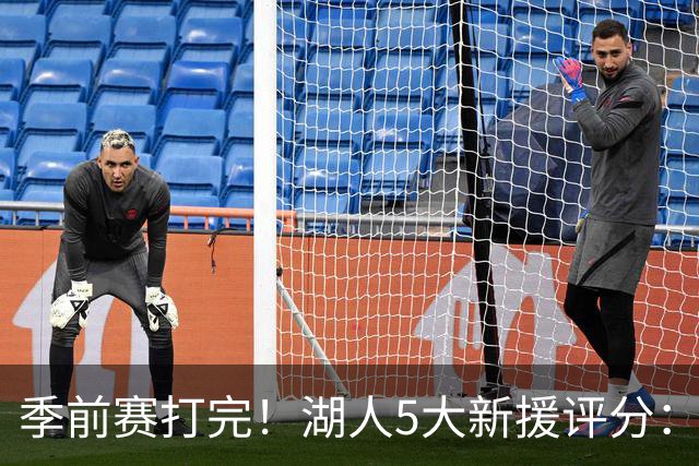 季前赛打完！湖人5大新援评分：2人10分、8分7分6分各1人！