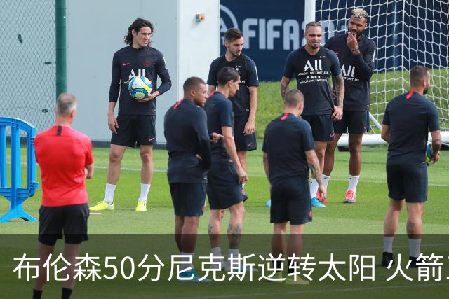 布伦森50分尼克斯逆转太阳 火箭三杀灰熊5连胜