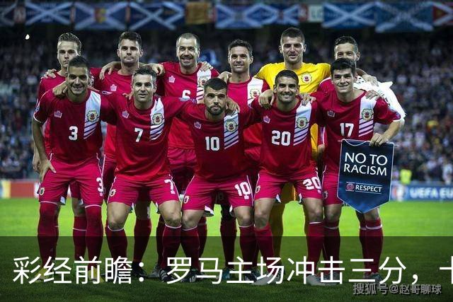 彩经前瞻：罗马主场冲击三分，卡利亚里防线恐难以抵挡