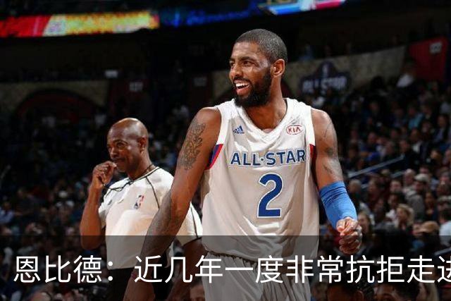 恩比德：近几年一度非常抗拒走进球馆 伤病让我痛苦不堪甚至抑郁