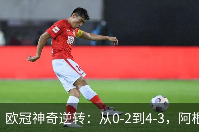 欧冠神奇逆转：从0-2到4-3，阿根廷球星梅开二度，英超豪门欧冠3连胜