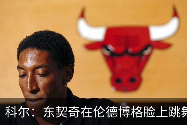 科尔：东契奇在伦德博格脸上跳舞，也该吃技犯