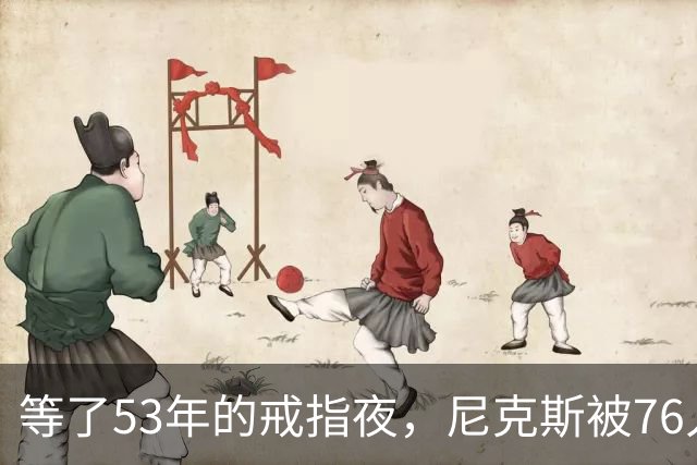 等了53年的戒指夜，尼克斯被76人106比100搅了局