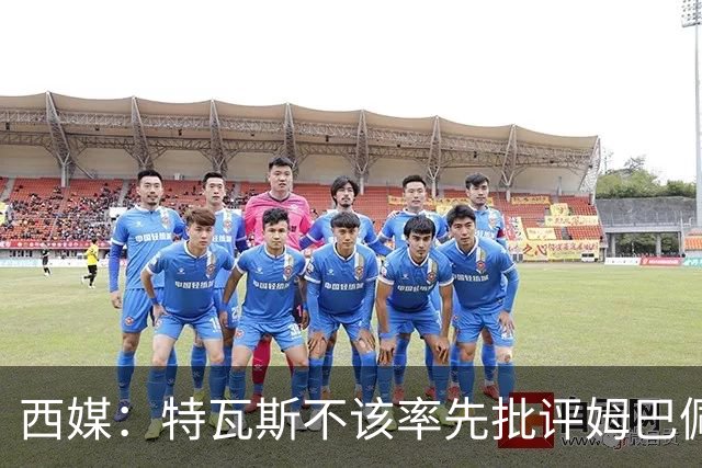 西媒：特瓦斯不该率先批评姆巴佩；球员道歉不是迫于压力