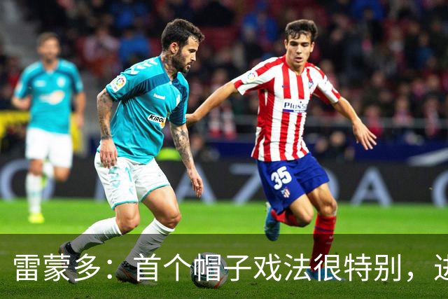 雷蒙多：首个帽子戏法很特别，进意大利队是梦想