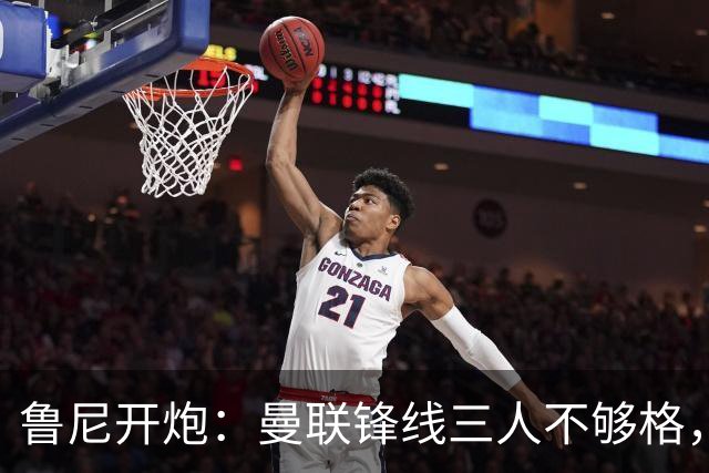 鲁尼开炮：曼联锋线三人不够格，不进欧冠别做梦