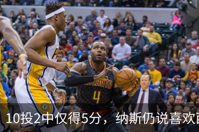 10投2中仅得5分，纳斯仍说喜欢西蒙斯