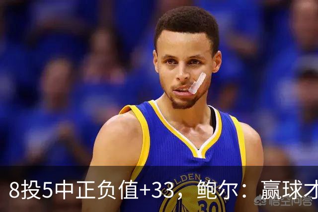 8投5中正负值+33，鲍尔：赢球才是最重要的