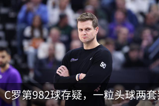 C罗第982球存疑，一粒头球两套判定引发争论